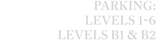 Parking: LEVELS 1-6 LEVELS B1 & B2